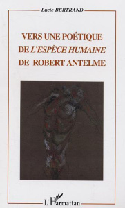 Vers une poétique de l'espèce humaine de Robert Antelme - Bertrand Lucie