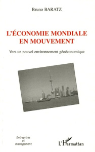 L'économie mondiale en mouvement. Vers un nouvel environnement géoéconomique - Baratz Bruno