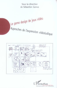 Le game design de jeux vidéo. Approches de l'expression vidéoludique - Genvo Sébastien