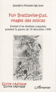 Fuir Brazzaville-Sud, otages des milices. Journal d'un étudiant congolais pendant la guerre du 18 dé - Mouellet wa Indo Issangh'a