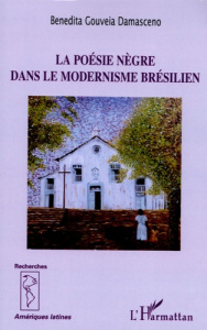 La poésie nègre dans le modernisme brésilien - Gouveia Damasceno Benedita ; Aldana Clarissa ; Her