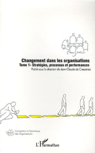 Changement dans les organisations. Tome 1, Stratégies, processus et performances - Crescenzo Jean-Claude de ; Flores Jean-Louis ; Gir