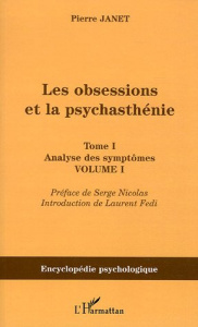 Les obsessions et la psychasthénie. Tome 1, Analyse des symptômes, Volume 1 - Janet Pierre ; Nicolas Serge ; Fedi Laurent