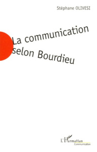 La communication selon Bourdieu. Jeu social et enjeu de société - Olivesi Stéphane