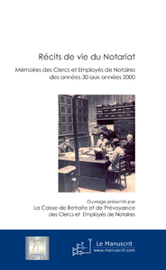 Récits de vie du Notariat. Mémoires des clercs et employés de Notaires des années 30 aux années 2000 - Albouy Bernard