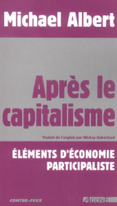 Après le capitalisme. Eléments d'économie participaliste - Albert Michael ; Gaboriaud Mickey ; Discepolo Thie
