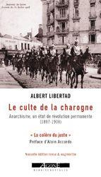 Le culte de la charogne. Anarchisme, un état de révolution permanente (1897-1908) - Libertad Albert ; Accardo Alain ; Manfredonia Gaet