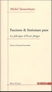 Fascisme & littérature pure. La fabrique d'Ernst Jünger - Vanoosthuyse Michel ; Kalinowski Isabelle