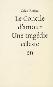 Le Concile d'amour. Une tragédie céleste en cinq actes suivie de son dossier de censure - Panizza Oskar