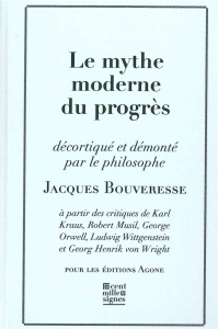 Le mythe moderne du progrès. La critique de Karl Kraus, de Robert Musil, de George Orwell, de Ludwig - Bouveresse Jacques
