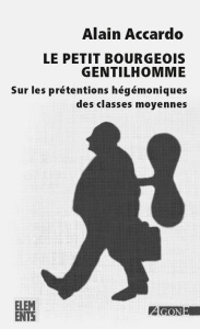 Le petit bourgeois gentilhomme. Sur les prétentions hégémoniques des classes moyennes, 3e édition re - Accardo Alain ; Discepolo Thierry