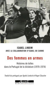 Des femmes en armes. Histoires de luttes dans le Portugal de la dictature (1970-1974) - Lindim Isabel ; Do Carmo Isabel ; Levécot Agnès ;