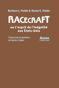 Racecraft. Ou l'esprit de l'inégalité aux Etats-Unis d'Amérique - Fields Barbara J. ; Fields Karen E. ; Crépin Xavie
