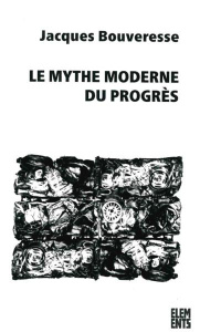 Le mythe moderne du progrès. La critique de Karl Kraus, de Robert Musil, de George Orwell, de Ludwig - Bouveresse Jacques