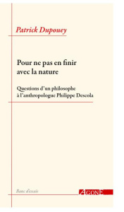 Pour ne pas en finir avec la nature. Questions d’un philosophe à l’anthropologue Philippe Descola - Dupouey Patrick