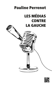 Les médias contre la gauche. 2e édition revue et augmentée - Perrenot Pauline