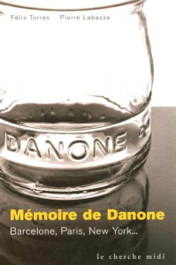 Mémoire de Danone. Barcelone, Paris, New York... - Torres Félix ; Labasse Pierre
