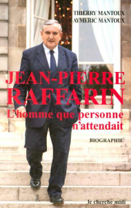 Jean-Pierre Raffarin. L'homme que personne n'attendait - Mantoux Thierry ; Mantoux Aymeric