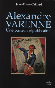 Alexandre Varenne. Une passion républicaine - Caillard Jean-Pierre