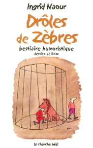 Drôles de zèbres. Bestiaire humoristique - Naour Ingrid