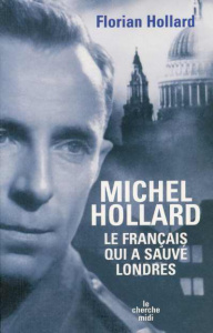 Michel Hollard. Le Français qui a sauvé Londres - Hollard Florian