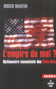 L'empire du mal? Dictionnaire iconoclaste des Etats-Unis - Martin Roger
