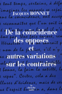 De la coïncidence des opposés et autres variations sur les contraires - Bonnet Jacques