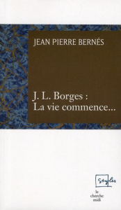 J.L. Borges : La vie commence... - Bernés Jean-Pierre