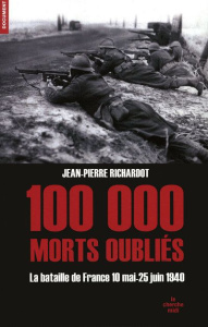 100 000 morts oubliés. Les 47 jours et 47 nuits de la bataille de France 10 mai-25 juin 1940 - Richardot Jean-Pierre