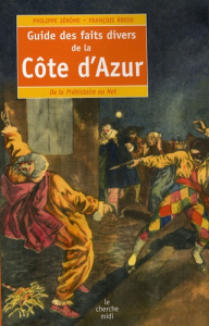 Guide des faits divers de la Côte d'Azur. De la Préhistoire au Net - Rosso François ; Jérôme Philippe ; Montgolfier Eri