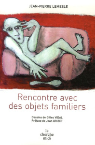 Rencontre avec des objets familiers - Lemesle Jean-Pierre ; Vidal Gilles ; Orizet Jean