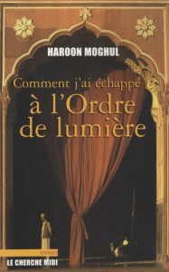 Comment j'ai échappé à l'Ordre de lumière - Moghul Haroon ; Richard Nicolas