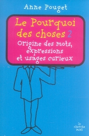 Le Pourquoi des choses. Tome 2, Origine des mots, expressions et usages curieux - Pouget Anne