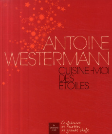 Antoine Westermann. Cuisine-moi des étoiles - Westermann Antoine ; Orizet Jean
