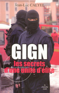 GIGN. Les secrets d'une unité d'élite - Calyel Jean-Luc