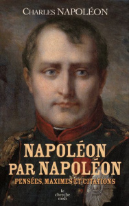 Napoléon par Napoléon. Pensées, maximes et citations - Napoléon Charles