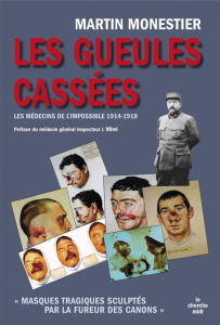 Les gueules cassées. Les médecins de l'impossible - Monestier Martin ; Miné Jean ; Tabbagh Xavier