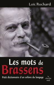 Les mots de Brassens. Petit dictionnaire d'un orfèvre du langage - Rochard Loïc