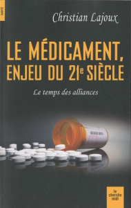 Le médicament, enjeu du XXIe siècle. Le temps des alliances - Lajoux Christian