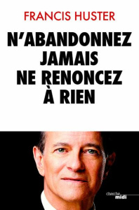 N'abandonnez jamais, ne renoncez à rien - Huster Francis