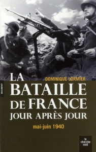 La bataille de France jour après jour. Mai-juin 1940 - Lormier Dominique
