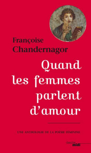 Quand les femmes parlent d'amour. Une anthologie de la poésie féminine - Chandernagor Françoise