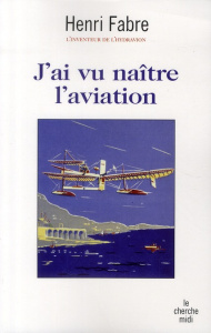 J'ai vu naître l'aviation - Fabre Henri