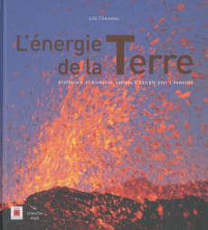 L'énergie de la Terre. Géothermie et biomasse, sources d'énergie pour l'humanité - Chauveau Loïc