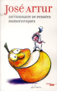 Dictionnaire des pensées humoristiques. Adages, aphorisles, apophtegmes, dictons, épigraphes, maxime - Artur José