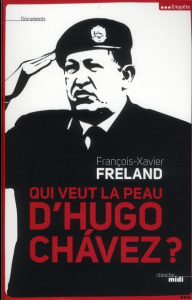 Qui veut la peau d'Hugo Chavez ? - Freland François-Xavier