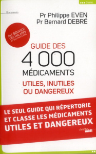 Guide des 4000 médicaments. Utiles, inutiles ou dangereux au service des malades et des praticiens - Debré Bernard ; Even Philippe