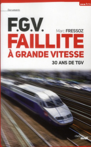 FGV, Faillite à grande vitesse. 30 ans de TGV - Fressoz Marc
