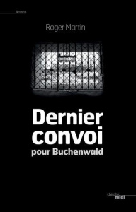 Dernier convoi pour Buchenwald - Martin Roger
