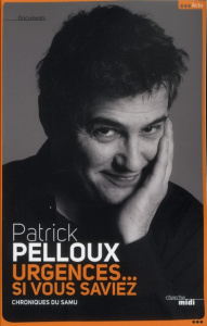 Urgences... Si vous saviez. Chroniques du Samu - Pelloux Patrick ; Morel François ; Mordillat Gérar
